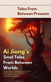 Ai Jiang's Smol Tales From Between Worlds - Tales From Between Presents