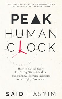 Peak Human Clock: How to Get up Early, Fix Eating Time Schedule, and Improve Exercise Routines to be Highly Productive - Peak Productivity, #1