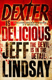 Dexter is Delicious - The GRIPPING thriller that's inspired the Showtime series DEXTER: ORIGINAL SIN and DEXTER: RESURRECTION (Book Five)