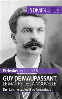 Guy de Maupassant, le maître de la nouvelle - Du réalisme subjectif au fantastique