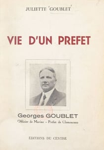 Vie d'un préfet : Georges Goublet - Officier de Marine, préfet de Clemenceau