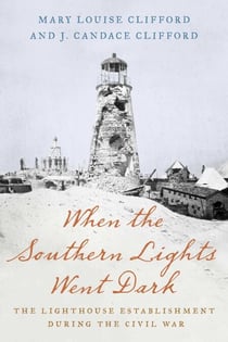 When the Southern Lights Went Dark - The Lighthouse Establishment during the Civil War