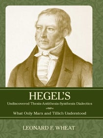 Hegel's Undiscovered Thesis-Antithesis-Synthesis Dialectics - What Only Marx and Tillich Understood