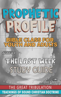 Prophetic Profile: The Last Week, The Great Tribulation - PROPHETIC PROFILE, #1
