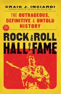 The Rock & Roll Hall of Fame - The Outrageous, Definitive & Untold History