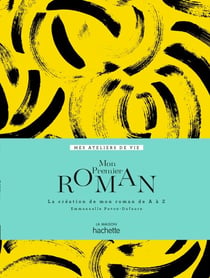 Mon premier roman - La création de mon roman de A à Z