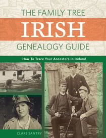 The Family Tree Irish Genealogy Guide - How to Trace Your Ancestors in Ireland