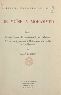 L'Islam, entreprise juive : de Moïse à Mohammed (1). Conversion de Mohammed au judaïsme - Suivi de Les enseignements à Mohammed du rabbin de La Mecque