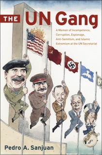 The UN Gang - A Memoir of Incompetence, Corruption, Espionage, Anti-Semitism and Islamic Extremism at the UN Secretariat
