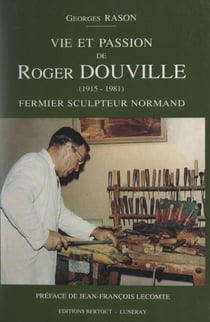 Vie et passion de Roger Douville (1915-1981) - Fermier sculpteur normand
