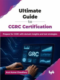 Ultimate Guide to CGRC Certification: Prepare for CGRC with domain insights and test strategies