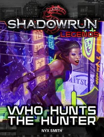 Shadowrun Legends: Who Hunts the Hunter - Shadowrun Legends, #33