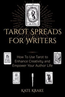 Tarot Spreads For Writers: How To Use Tarot To Enhance Creativity And Empower Your Author Life - Tarot Writers