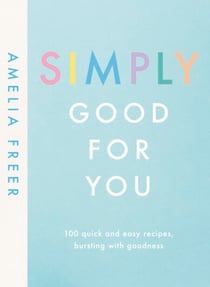 Simply Good For You - 100 quick and easy recipes, bursting with goodness