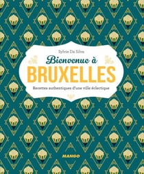 Bienvenue à Bruxelles - Plus de 50 recettes authentiques d’une ville éclectique