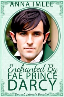 Enchanted By Fae Prince Darcy - Sensual Intimate Pride & Prejudice Variation