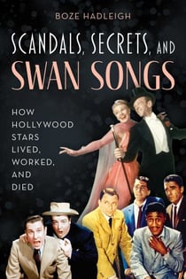 Scandals, Secrets and Swansongs - How Hollywood Stars Lived, Worked, and Died