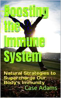 Boosting the Immune System: Natural Strategies to Supercharge Our Body’s Immunity
