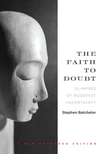 The Faith to Doubt - Glimpses of Buddhist Uncertainty