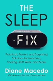 The Sleep Fix - Practical, Proven, and Surprising Solutions for Insomnia, Snoring, Shift Work, and More