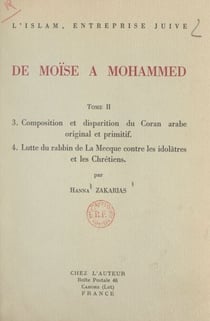 L'Islam, entreprise juive : de Moïse à Mohammed (2). Composition et disparition du Coran arabe original et primitif - Suivi de Lutte du rabbin de La Mecque contre les idolâtres et les Chrétiens