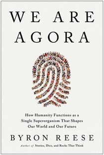 We Are Agora - How Humanity Functions as a Single Superorganism That Shapes Our World and Our Future