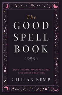 The Good Spell Book - Love Charms, Magical Cures and Other Practices