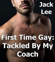 First Time Gay: Tackled by My Coach - First Time Gay, #4