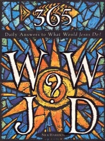 365 WWJD - Daily Answers to What Would Jesus Do?