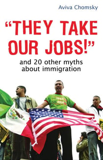 "They Take Our Jobs!" - And 20 Other Myths about Immigration