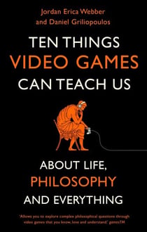 Ten Things Video Games Can Teach Us - (about life, philosophy and everything)