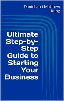 Ultimate Step-by-Step Guide to Starting Your Business - Ultimate Small Business Guide Book Series, #1
