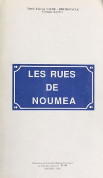 Les rues de Nouméa - 750 notices historiques et biographiques concernant les voies, sites, quartiers et lieux-dits de de la commune de Nouméa