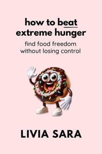 How to Beat Extreme Hunger: A Neurodiversity-Affirming Guide to Food Freedom