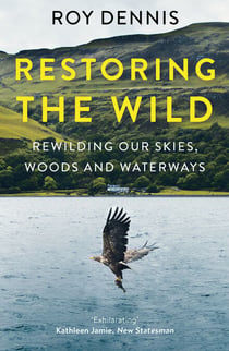 Restoring the Wild - Sixty Years of Rewilding Our Skies, Woods and Waterways