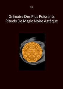 Grimoire Des Plus Puissants Rituels De Magie Noire Aztèque