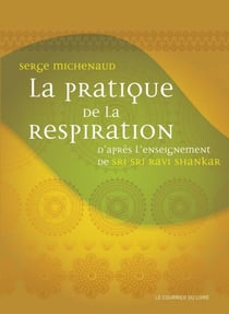 La pratique de la respiration - D'après l'enseignement de Sri Sri Ravi Shankar