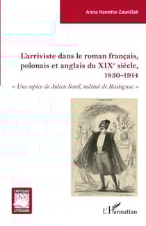 L'arriviste dans le roman français, polonais et anglais du XIXe sièce - 1830-1914 "Une espèce de Julien Sorel, mâtiné de Rastignac" - "Une espèce de Julien Sorel, mâtiné de Rastignac