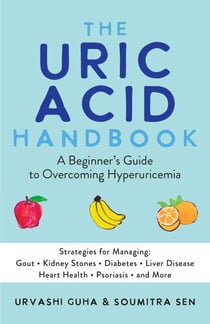 The URIC ACID HANDBOOK - A Beginner's Guide to Overcoming Hyperuricemia (Strategies for Managing: Gout, Kidney Stones, Diabetes, Liver Disease, Heart Health, Psoriasis, and Mo