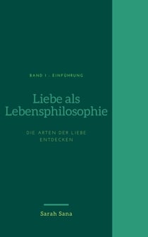 Liebe als Lebensphilosophie - Die Arten der Liebe entdecken
