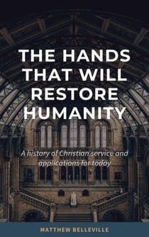 The Hands That Will Restore Humanity: A History of Christian Service and Applications for Today