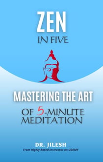 Zen in Five: Mastering the Art of 5-Minute Meditation - Self Help