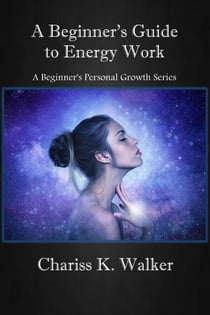 A Beginner's Guide to Energy Work - A Beginner's Personal Growth Series, #2
