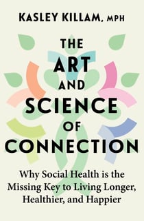 The Art and Science of Connection - Why Social Health is the Missing Key to Living Longer, Healthier, and Happier