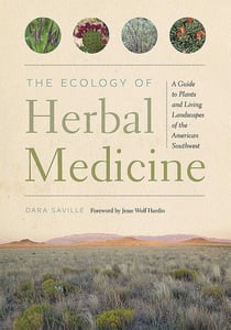 The Ecology of Herbal Medicine - A Guide to Plants and Living Landscapes of the American Southwest