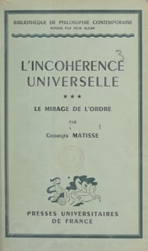 L'incohérence universelle (3). Le mirage de l'ordre - Suivi d'un Index des matières contenues dans les trois volumes