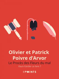 Le Procès des fleurs du mal. Faut-il brûler ce livre ? - Faut-il brûler ce livre ?