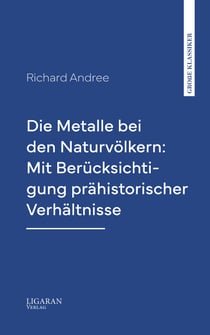 Die Metalle bei den Naturvölkern: Mit Berücksichtigung prähistorischer Verhältnisse