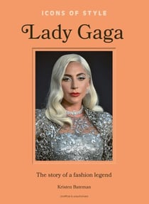 Icons of Style: Lady Gaga - The story of a fashion legend