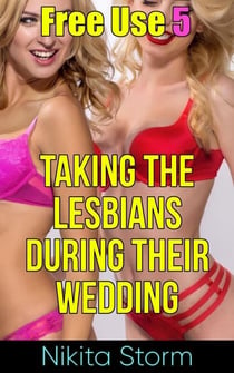 Free Use 5: Taking The Lesbians During Their Wedding - Free Use, #5